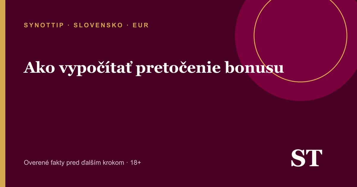 Ako vypočítať pretočenie bonusu – informačný prehľad pre slovenských hráčov