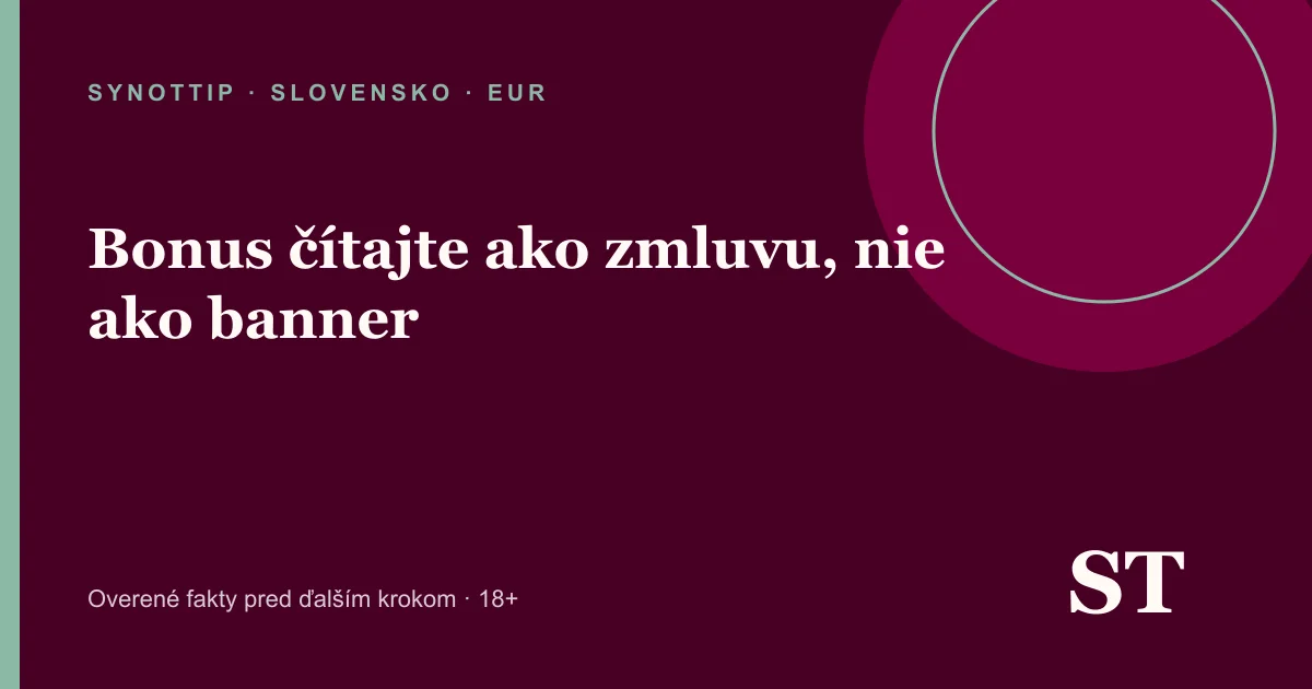 Bonus čítajte ako zmluvu, nie ako banner – informačný prehľad pre slovenských hráčov