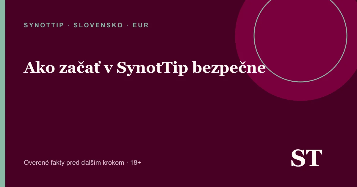 Ako začať v SynotTip bezpečne – informačný prehľad pre slovenských hráčov