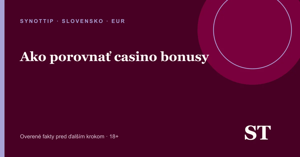 Ako porovnať casino bonusy – informačný prehľad pre slovenských hráčov