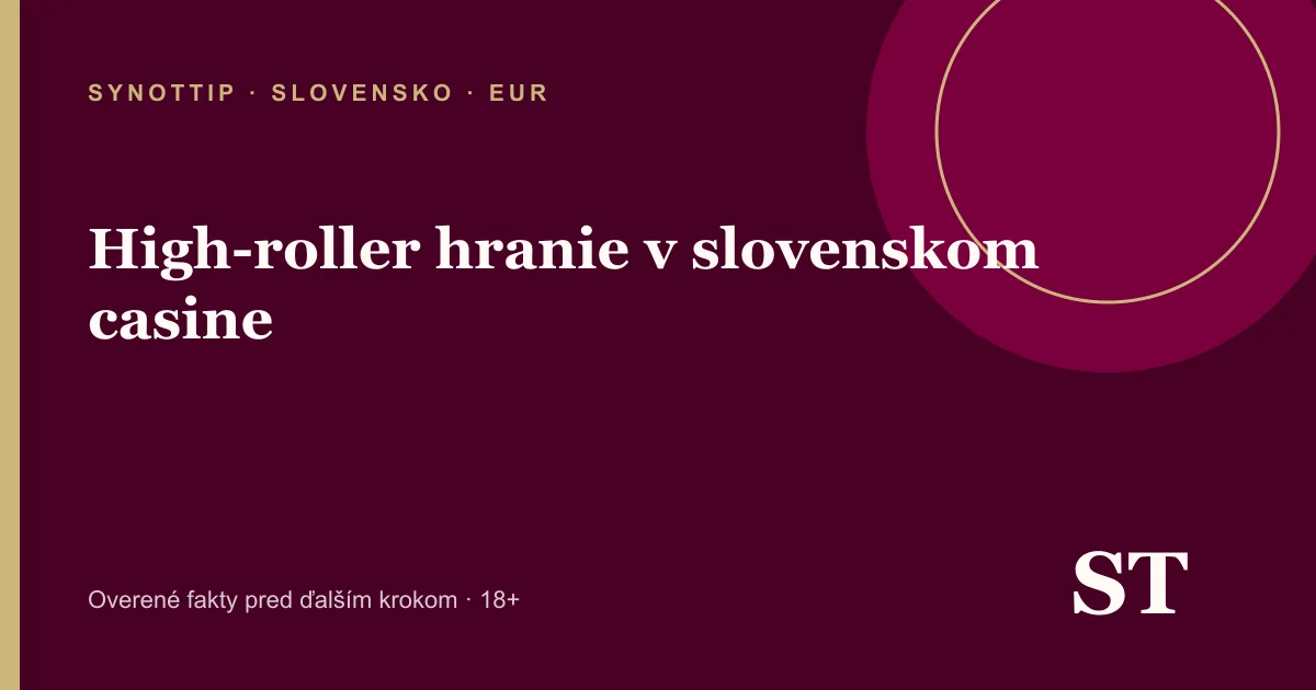 High-roller hranie v slovenskom casine – informačný prehľad pre slovenských hráčov