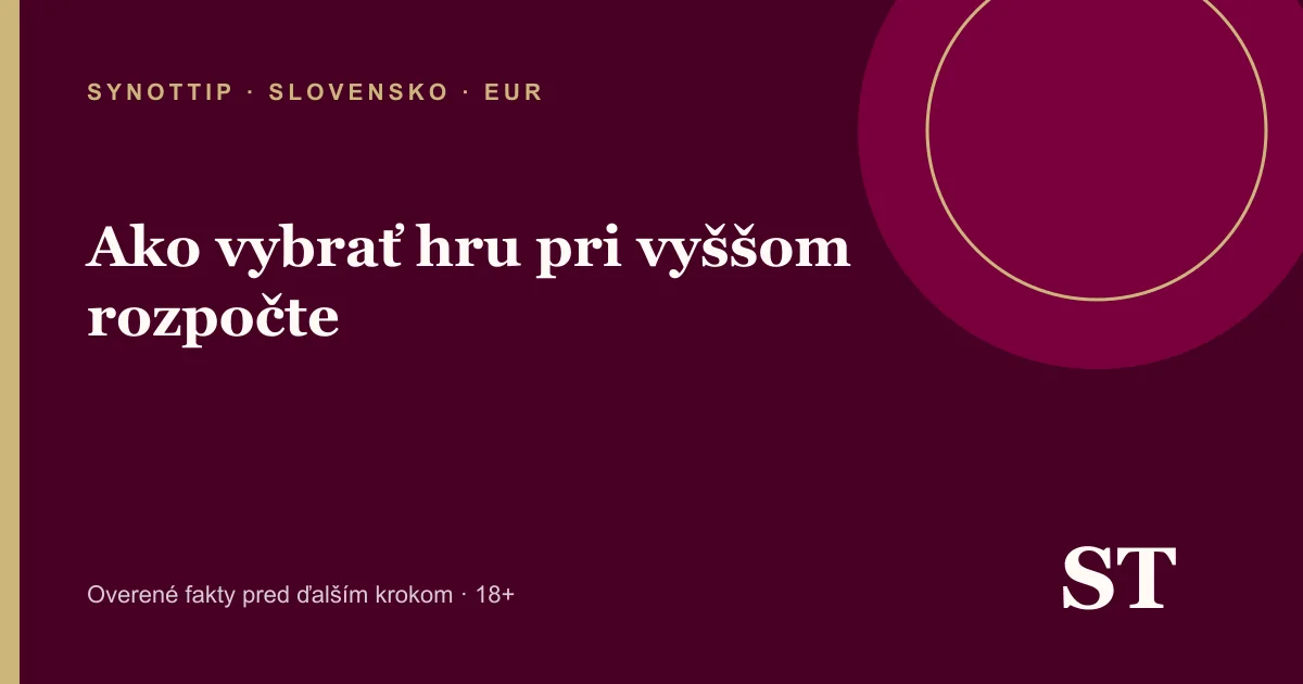 Ako vybrať hru pri vyššom rozpočte – informačný prehľad pre slovenských hráčov