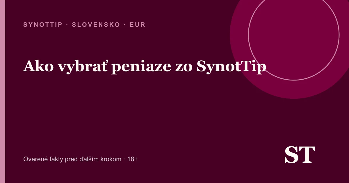 Ako vybrať peniaze zo SynotTip – informačný prehľad pre slovenských hráčov